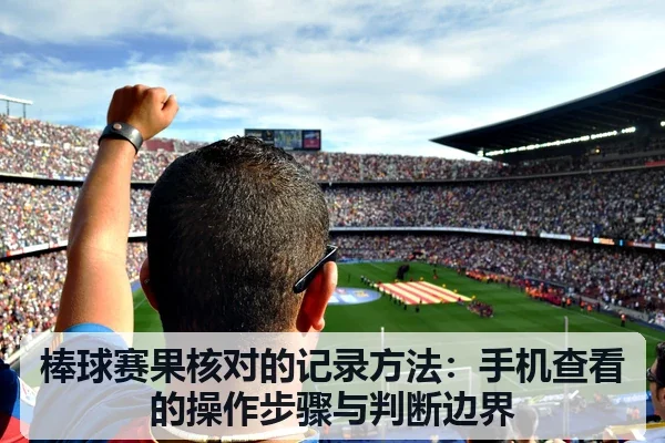 棒球赛果核对的记录方法：手机查看的操作步骤与判断边界